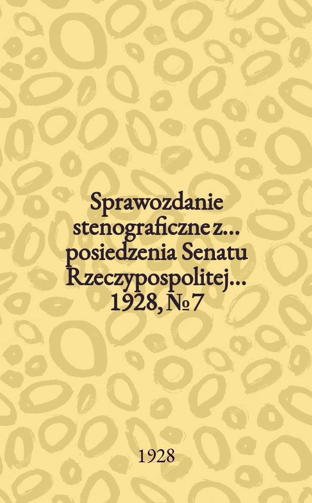 Sprawozdanie stenograficzne z ... posiedzenia Senatu Rzeczypospolitej ... 1928, №7