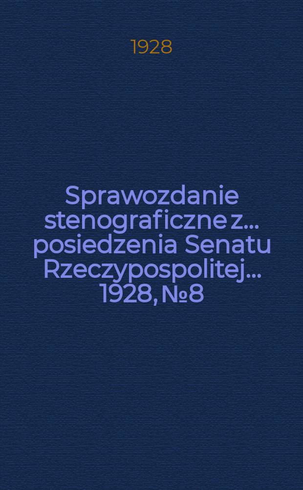 Sprawozdanie stenograficzne z ... posiedzenia Senatu Rzeczypospolitej ... 1928, №8