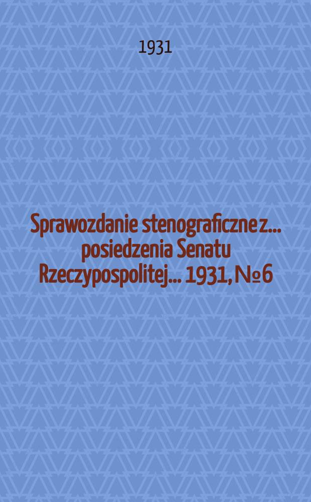 Sprawozdanie stenograficzne z ... posiedzenia Senatu Rzeczypospolitej ... 1931, №6