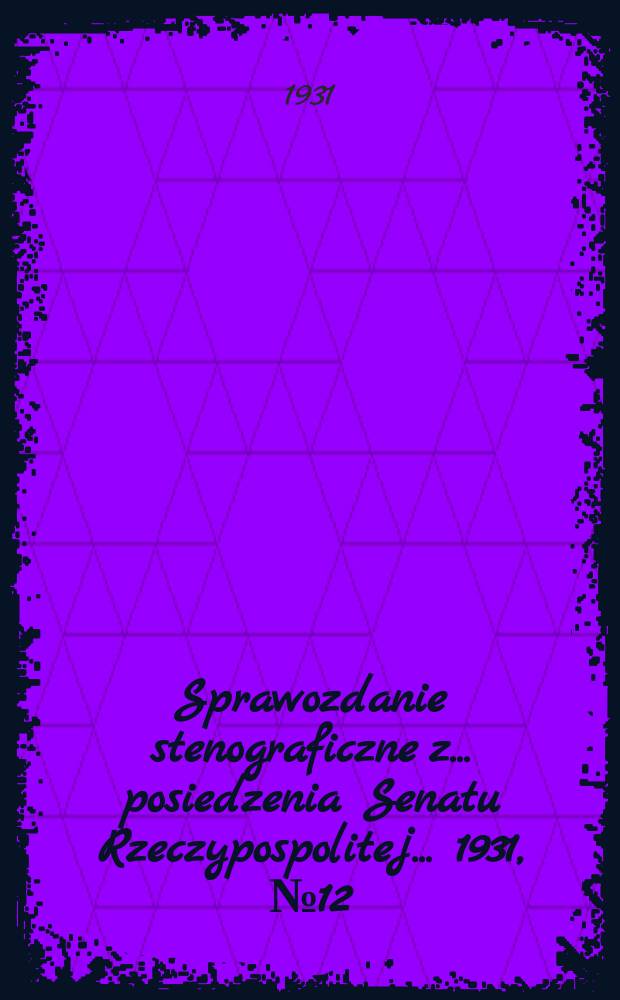 Sprawozdanie stenograficzne z ... posiedzenia Senatu Rzeczypospolitej ... 1931, №12