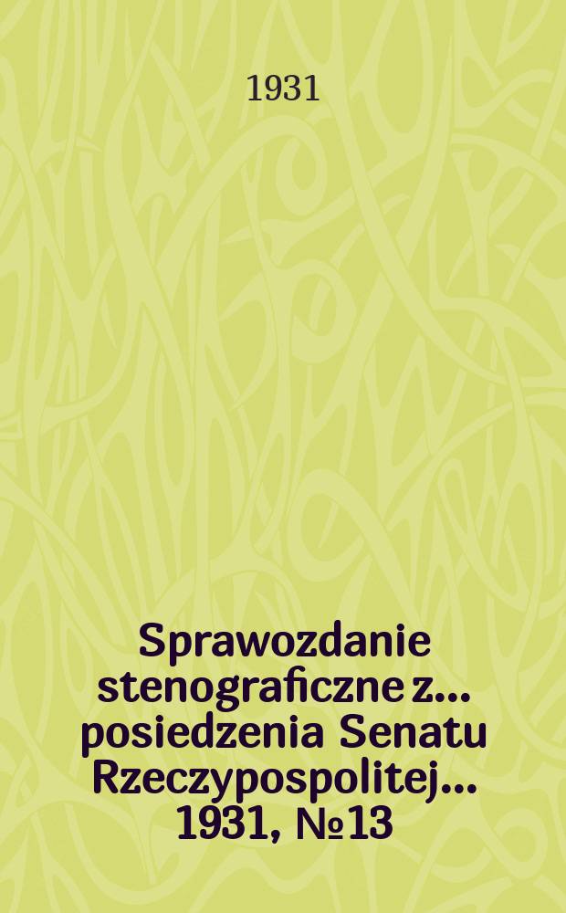 Sprawozdanie stenograficzne z ... posiedzenia Senatu Rzeczypospolitej ... 1931, №13