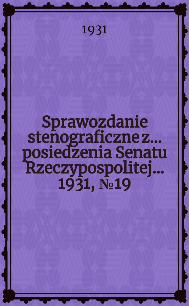 Sprawozdanie stenograficzne z ... posiedzenia Senatu Rzeczypospolitej ... 1931, №19