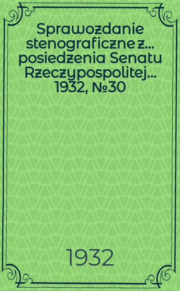 Sprawozdanie stenograficzne z ... posiedzenia Senatu Rzeczypospolitej ... 1932, №30