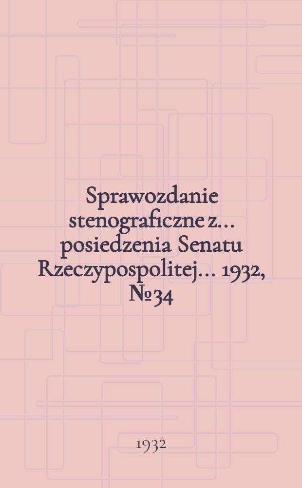 Sprawozdanie stenograficzne z ... posiedzenia Senatu Rzeczypospolitej ... 1932, №34