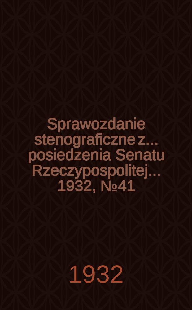 Sprawozdanie stenograficzne z ... posiedzenia Senatu Rzeczypospolitej ... 1932, №41