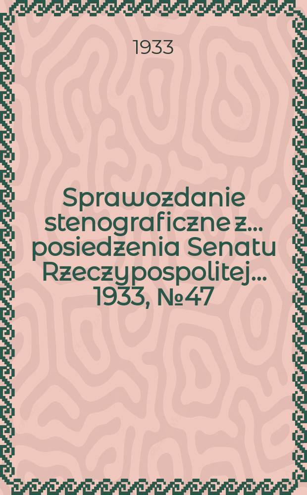 Sprawozdanie stenograficzne z ... posiedzenia Senatu Rzeczypospolitej ... 1933, №47