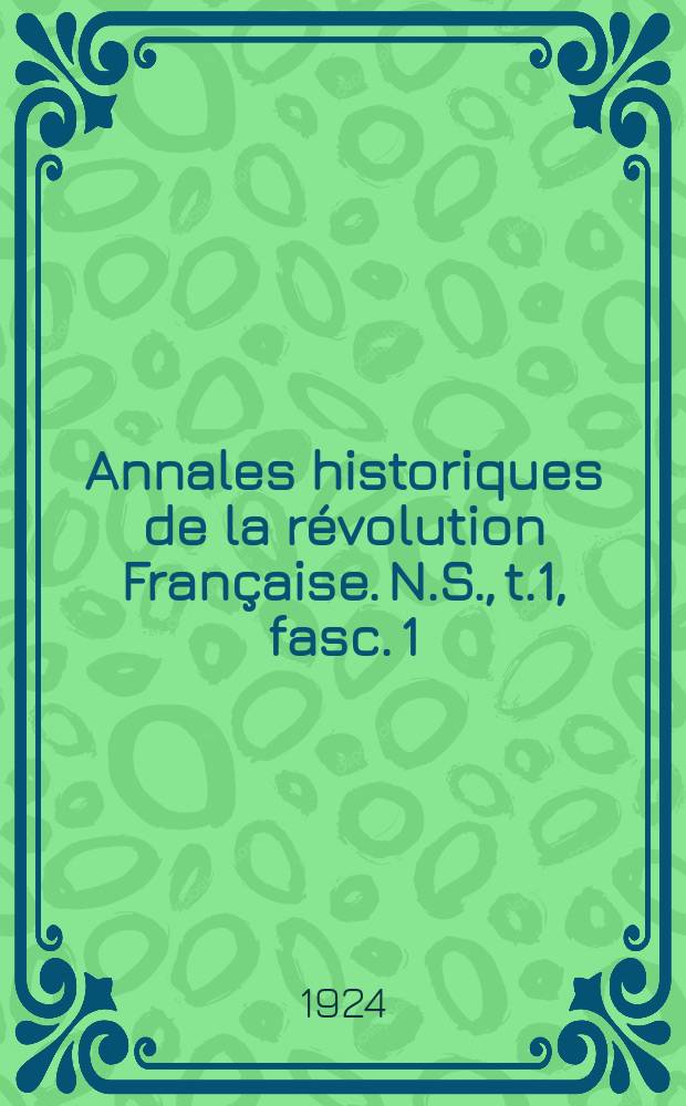 Annales historiques de la r&eacute;volution Fran&ccedil;aise. N.S., t.1, fasc. 1
