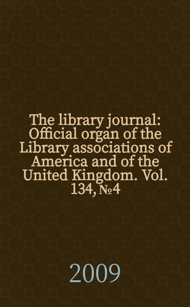 The library journal : Official organ of the Library associations of America and of the United Kingdom. Vol. 134, № 4