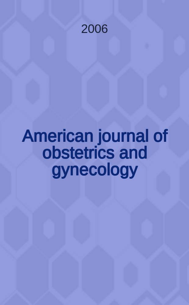 American journal of obstetrics and gynecology : Offic. organ of the American gynecological society. Vol. 194, № 6