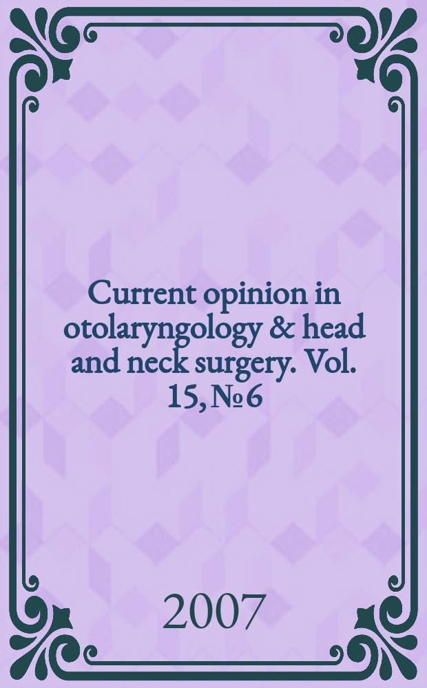 Current opinion in otolaryngology & head and neck surgery. Vol. 15, № 6