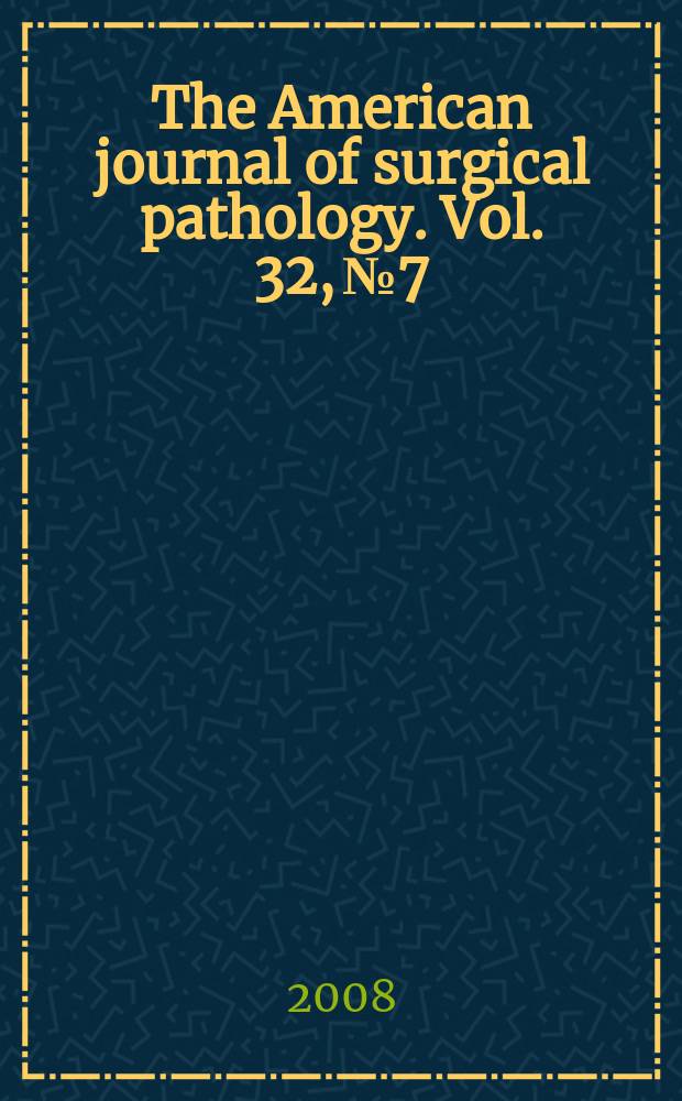 The American journal of surgical pathology. Vol. 32, № 7
