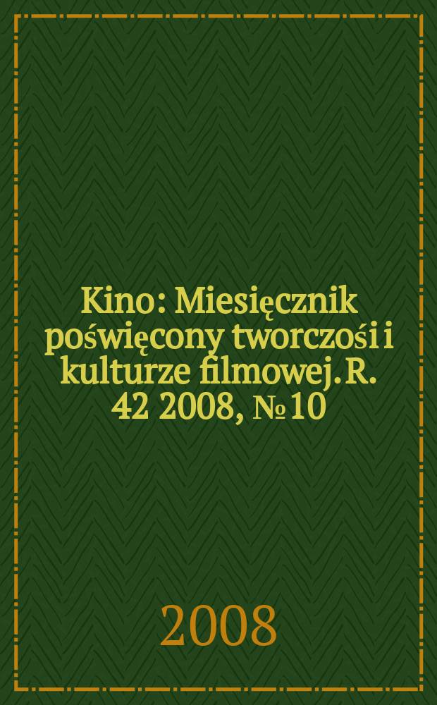 Kino : Miesięcznik poświęcony tworczośi i kulturze filmowej. R. 42 2008, № 10 (496)