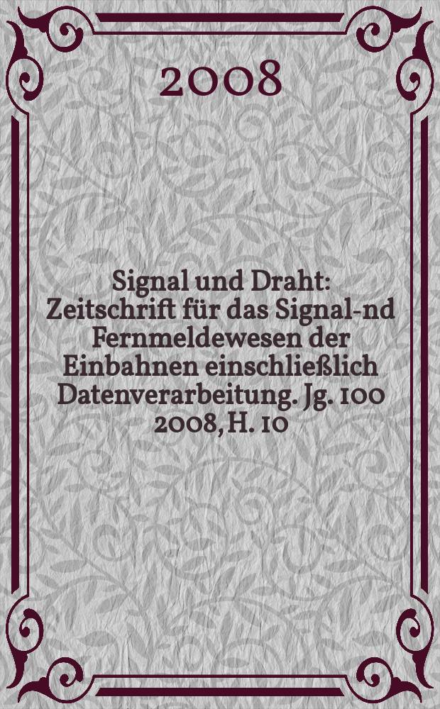 Signal und Draht : Zeitschrift für das Signal -und Fernmeldewesen der Einbahnen einschließlich Datenverarbeitung. Jg. 100 2008, H. 10