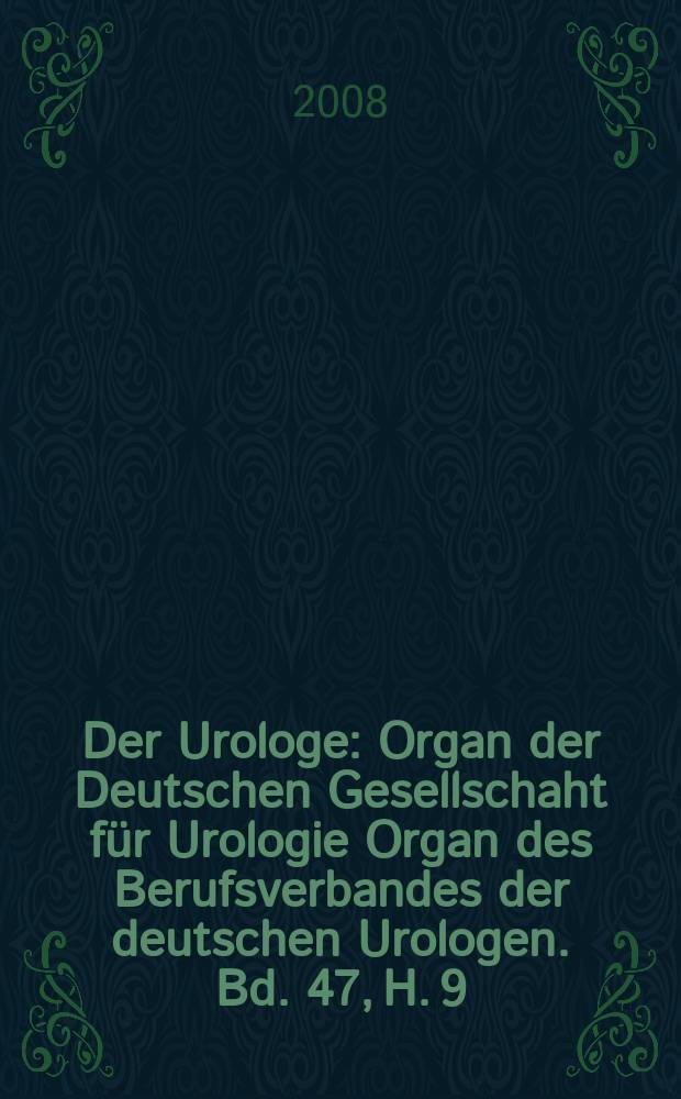 Der Urologe : Organ der Deutschen Gesellschaht für Urologie Organ des Berufsverbandes der deutschen Urologen. Bd. 47, H. 9