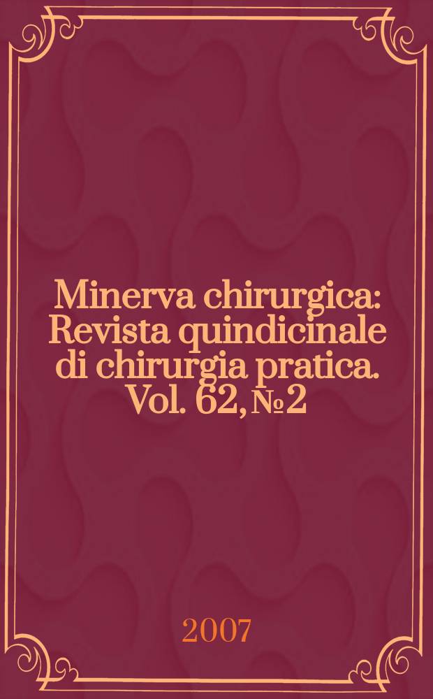 Minerva chirurgica : Revista quindicinale di chirurgia pratica. Vol. 62, № 2