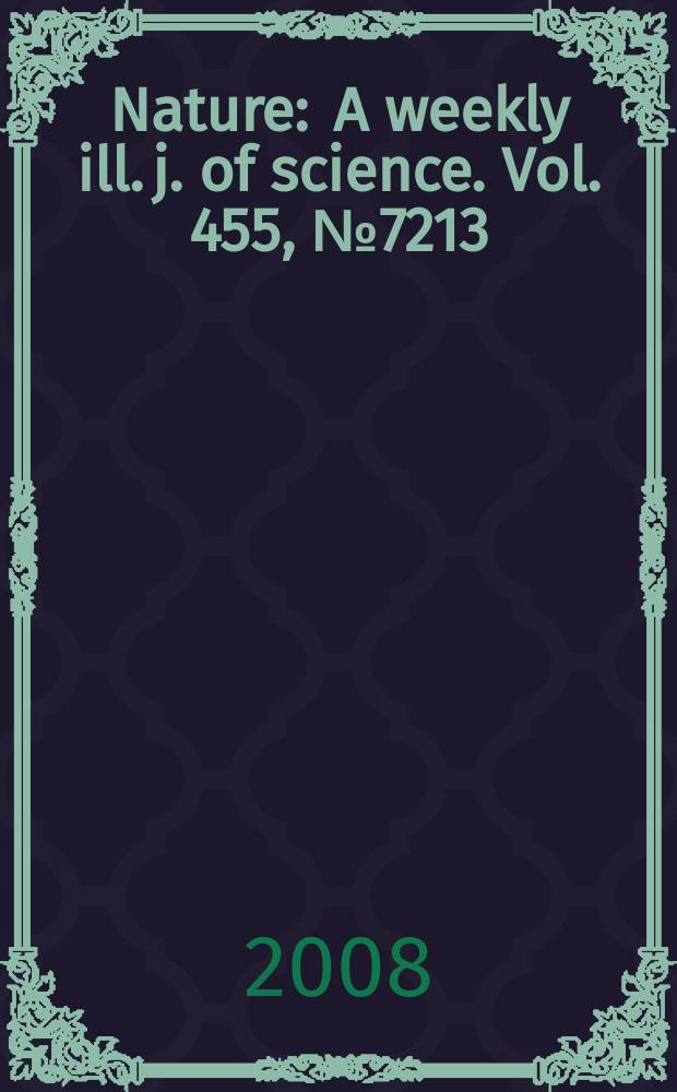 Nature : A weekly ill. j. of science. Vol. 455, № 7213