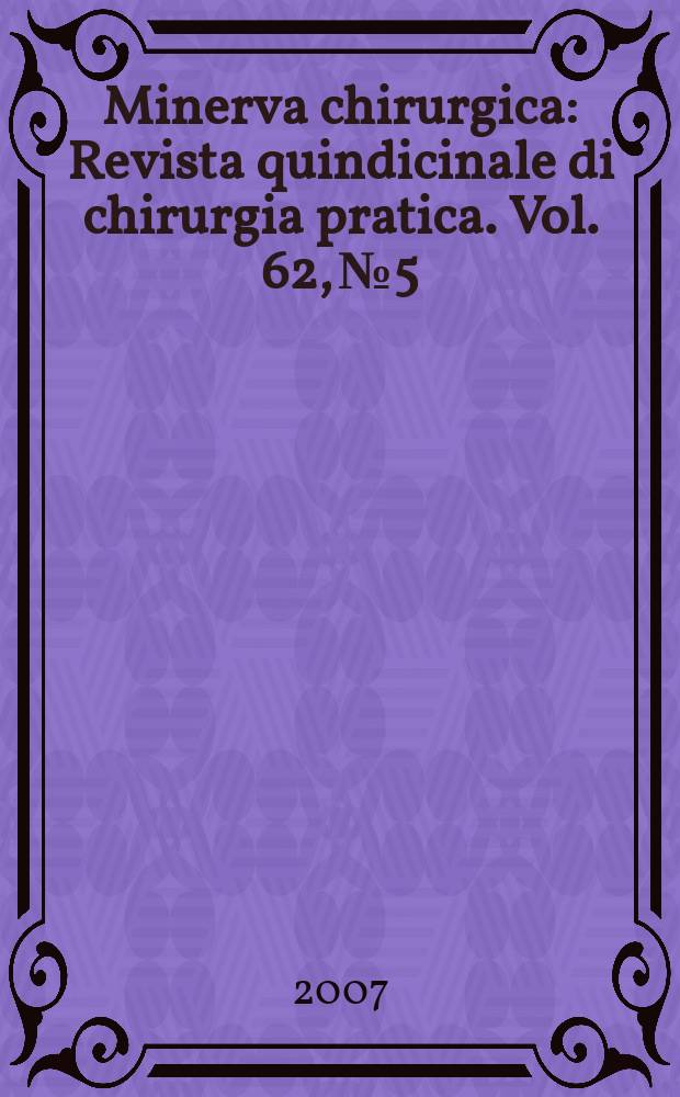 Minerva chirurgica : Revista quindicinale di chirurgia pratica. Vol. 62, № 5