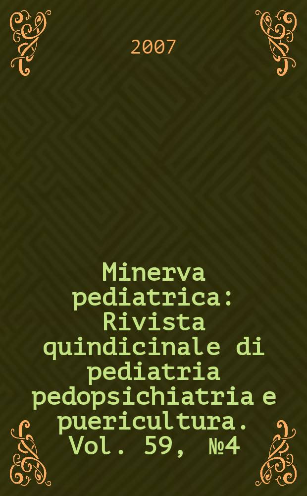 Minerva pediatrica : Rivista quindicinale di pediatria pedopsichiatria e puericultura. Vol. 59 , № 4