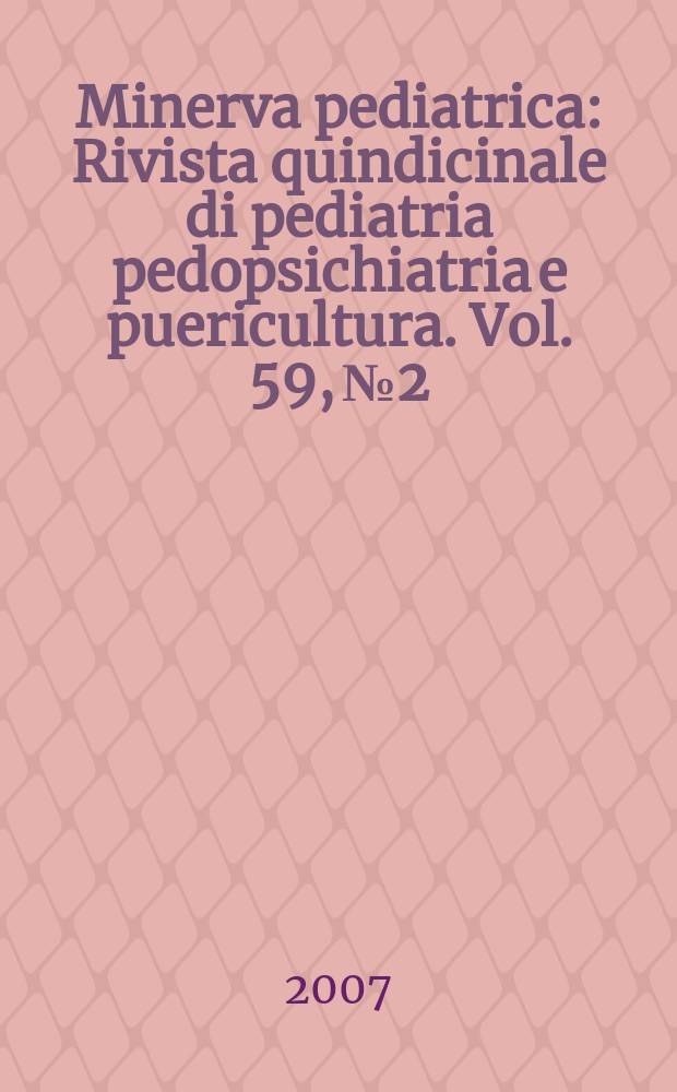 Minerva pediatrica : Rivista quindicinale di pediatria pedopsichiatria e puericultura. Vol. 59, № 2