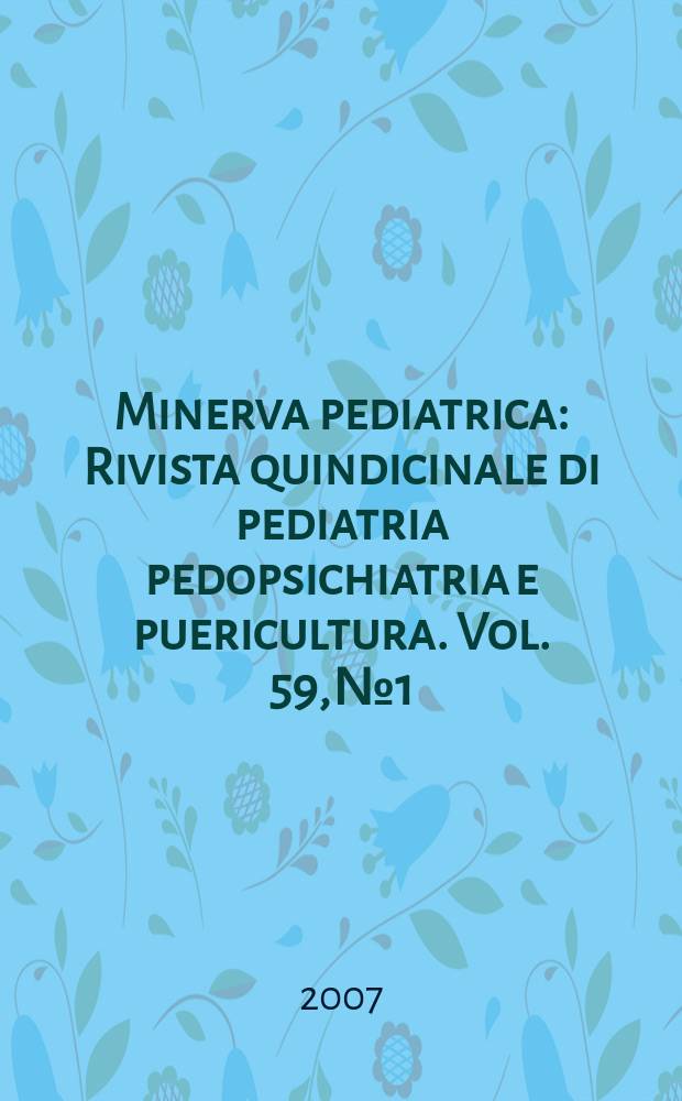 Minerva pediatrica : Rivista quindicinale di pediatria pedopsichiatria e puericultura. Vol. 59, № 1
