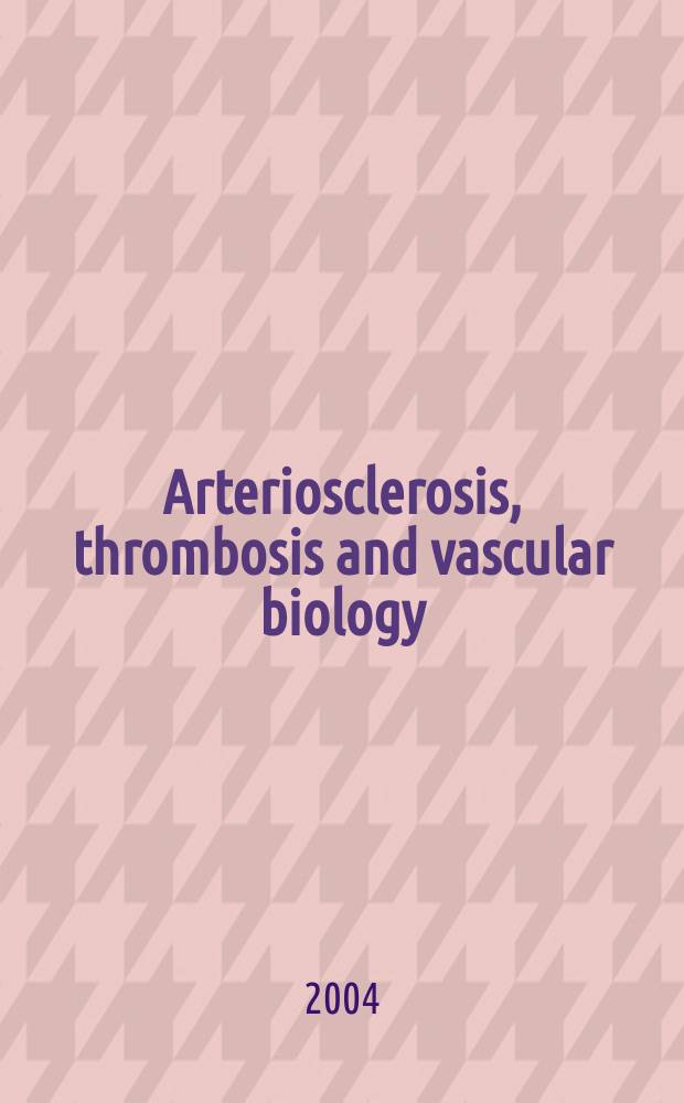 Arteriosclerosis, thrombosis and vascular biology : An offic. j . of the Amer. heart assoc. Vol. 24, № 12