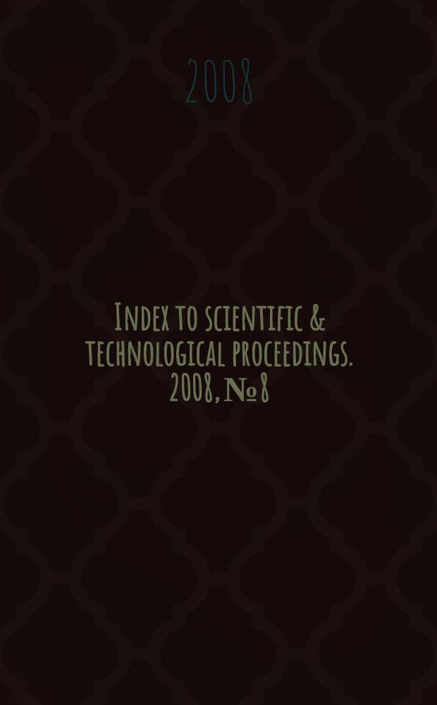 Index to scientific & technological proceedings. 2008, № 8
