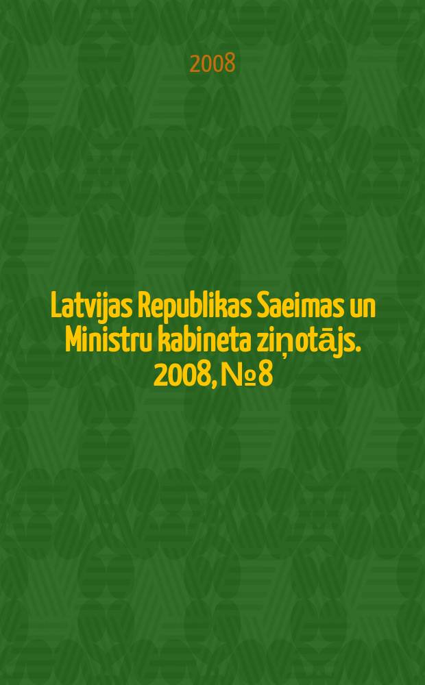 Latvijas Republikas Saeimas un Ministru kabineta ziņotājs. 2008, № 8