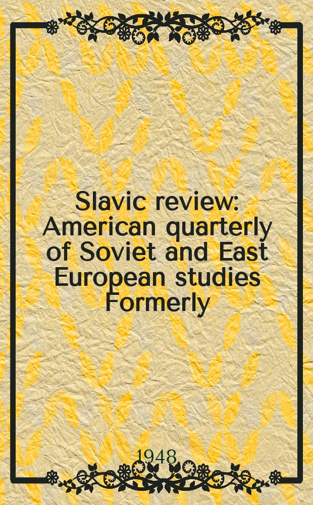 Slavic review : American quarterly of Soviet and East European studies Formerly: the American Slavic and East European review. Vol. 7, № 1