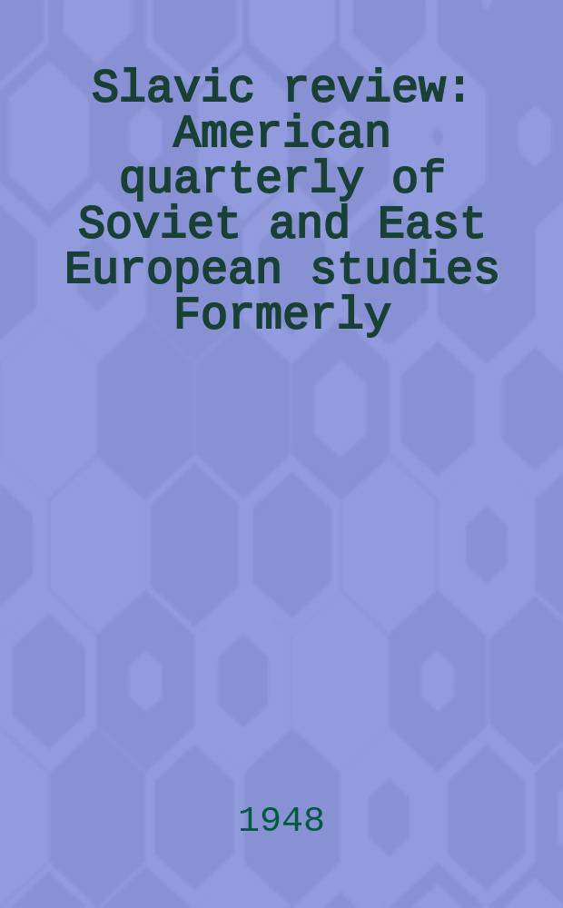 Slavic review : American quarterly of Soviet and East European studies Formerly: the American Slavic and East European review. Vol. 7, № 3