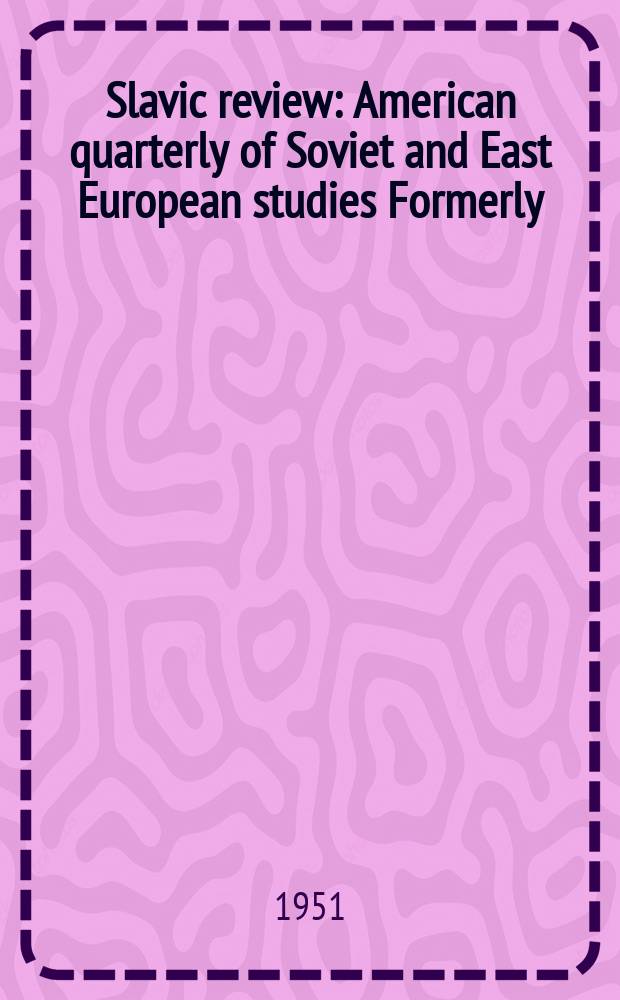 Slavic review : American quarterly of Soviet and East European studies Formerly: the American Slavic and East European review. Vol. 10, № 1