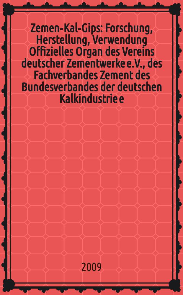Zement- Kalk- Gips : Forschung, Herstellung, Verwendung Offizielles Organ des Vereins deutscher Zementwerke e.V., des Fachverbandes Zement des Bundesverbandes der deutschen Kalkindustrie e.V., des Deutschen Gipsvereins e.V. Vol. 62 (Vol. 98 "Zement"), № 1