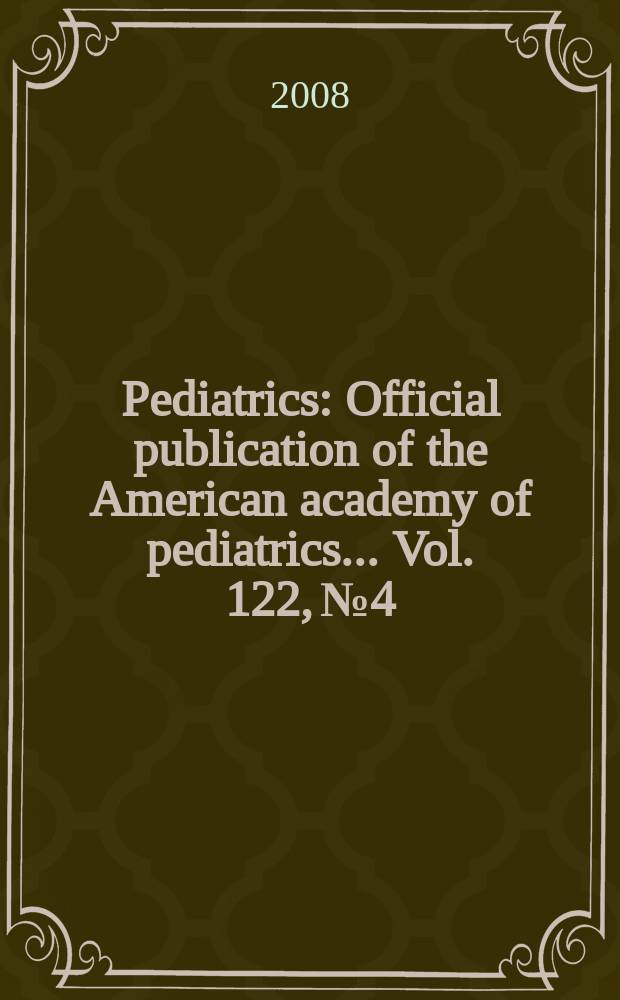 Pediatrics : Official publication of the American academy of pediatrics... Vol. 122, № 4
