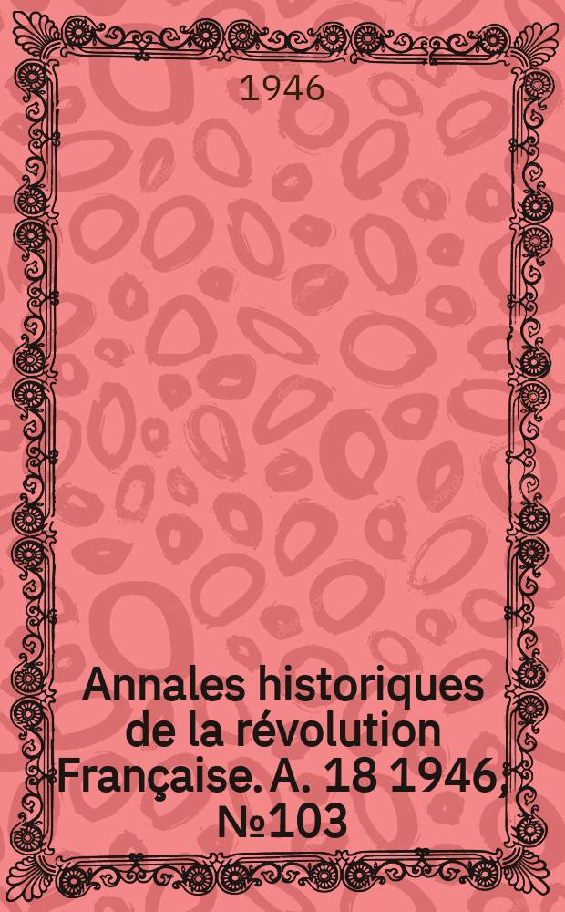 Annales historiques de la révolution Française. A. 18 1946, № 103