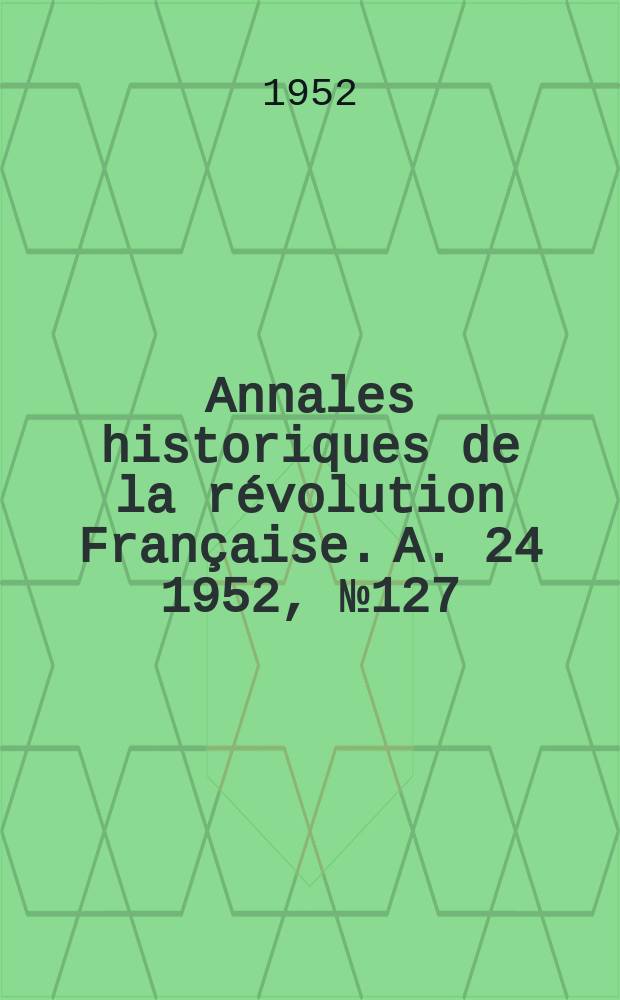 Annales historiques de la révolution Française. A. 24 1952, № 127