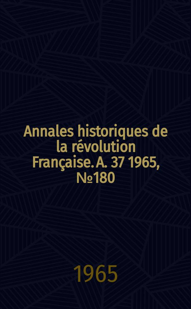 Annales historiques de la révolution Française. A. 37 1965, № 180