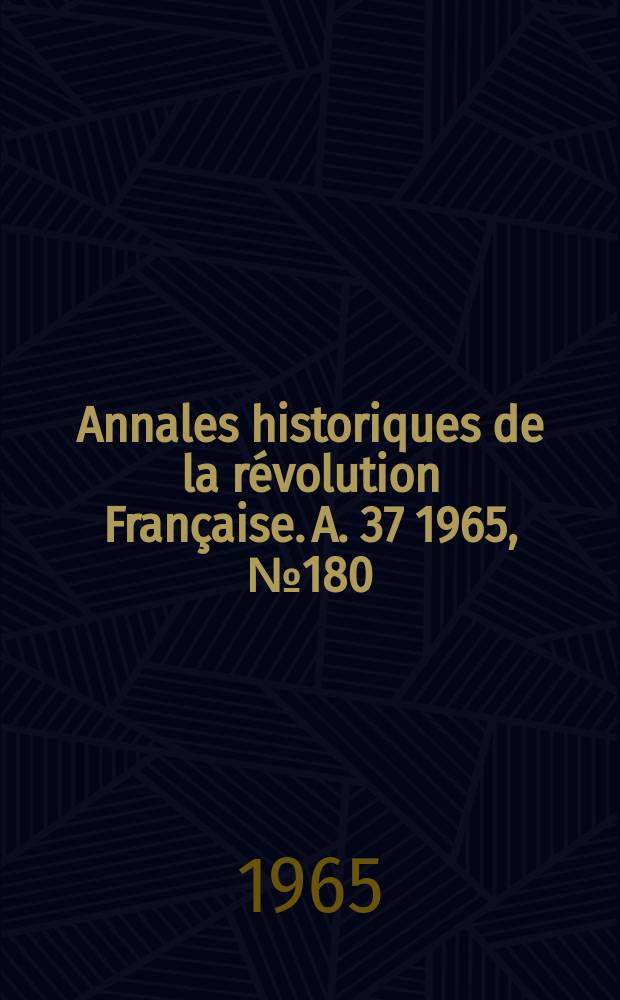 Annales historiques de la révolution Française. A. 37 1965, № 180