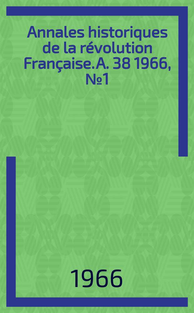 Annales historiques de la r&eacute;volution Fran&ccedil;aise. A. 38 1966, № 1 (183)