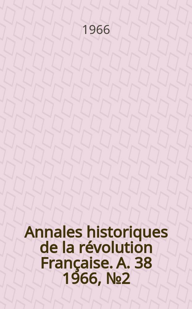 Annales historiques de la révolution Française. A. 38 1966, № 2 (184)