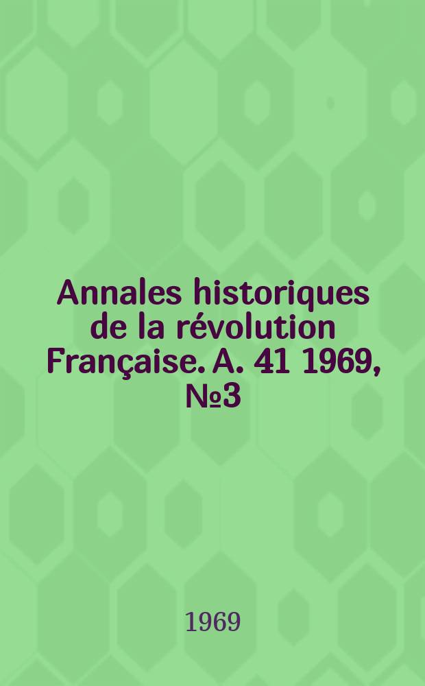 Annales historiques de la r&eacute;volution Fran&ccedil;aise. A. 41 1969, № 3 (197)