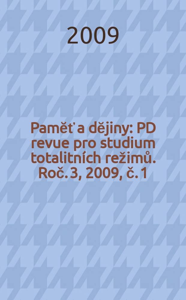 Pamĕť a dĕjiny : PD revue pro studium totalitních režimů. Roč. 3, 2009, č. 1