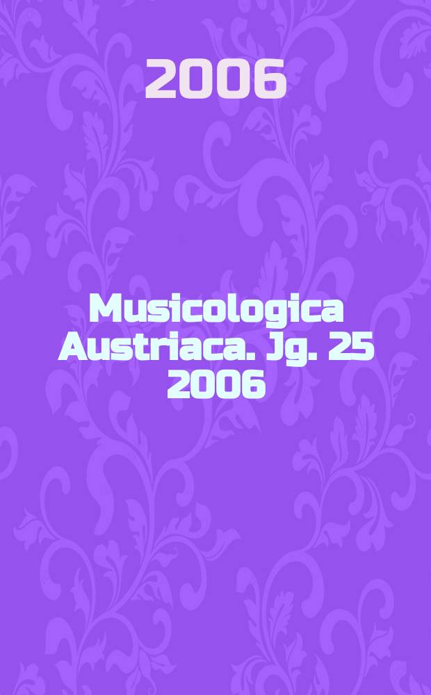 Musicologica Austriaca. Jg. 25 2006 : Die Vorstellung von Musik in Malerei und Dichtung = Представление о музыке в искусстве и драматургии