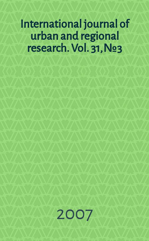 International journal of urban and regional research. Vol. 31, № 3