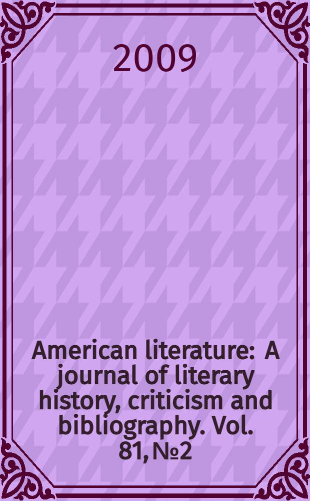 American literature : A journal of literary history, criticism and bibliography. Vol. 81, № 2