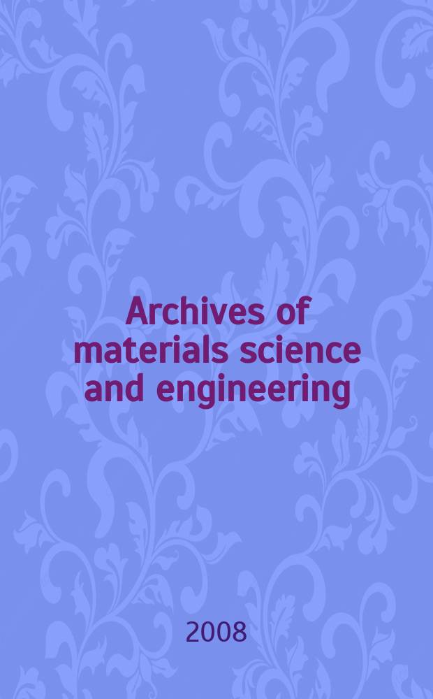 Archives of materials science and engineering : International scientific journal published monthly as the organ of the Committee of materials science of the Polish academy of sciences formely as Archives of materials sciences or Archiwum nauki o materiałach (in Polish). Vol. 33, № 2