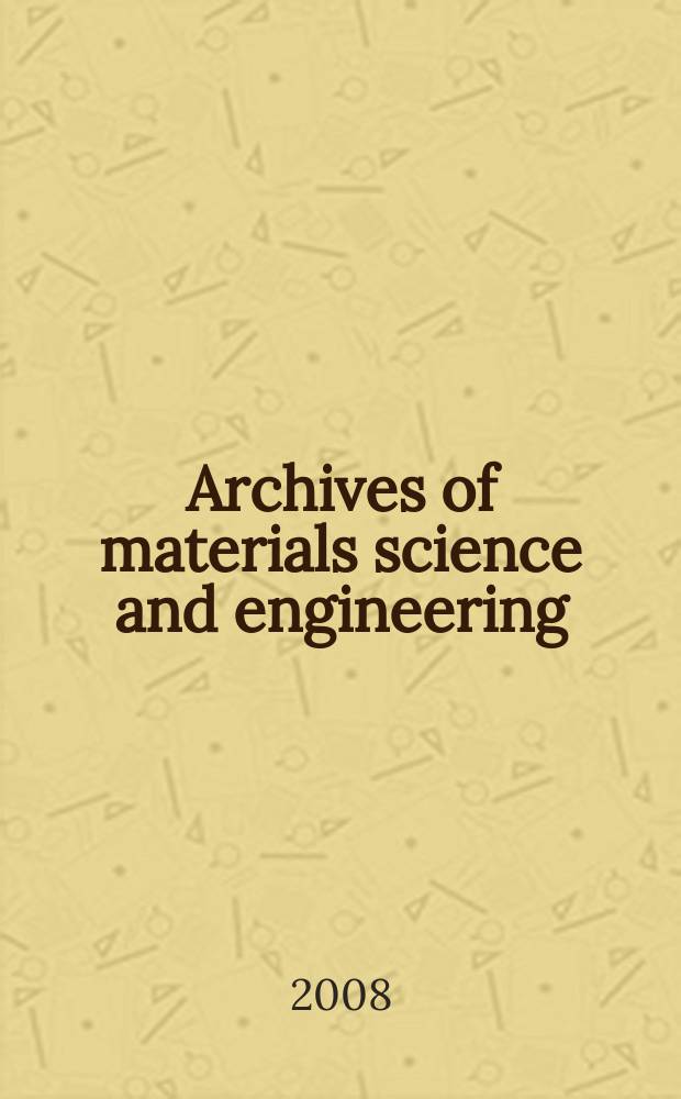 Archives of materials science and engineering : International scientific journal published monthly as the organ of the Committee of materials science of the Polish academy of sciences formely as Archives of materials sciences or Archiwum nauki o materiałach (in Polish). Vol. 34, № 1