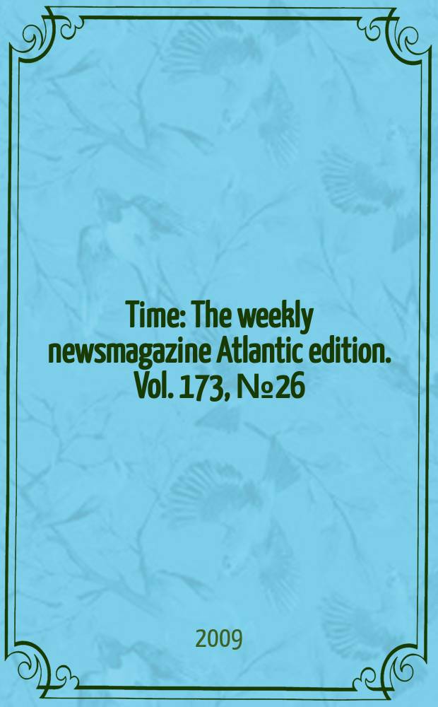 Time : The weekly newsmagazine Atlantic edition. Vol. 173, № 26/27