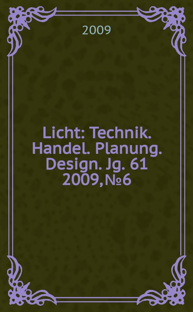 Licht : Technik. Handel. Planung. Design. Jg. 61 2009, № 6