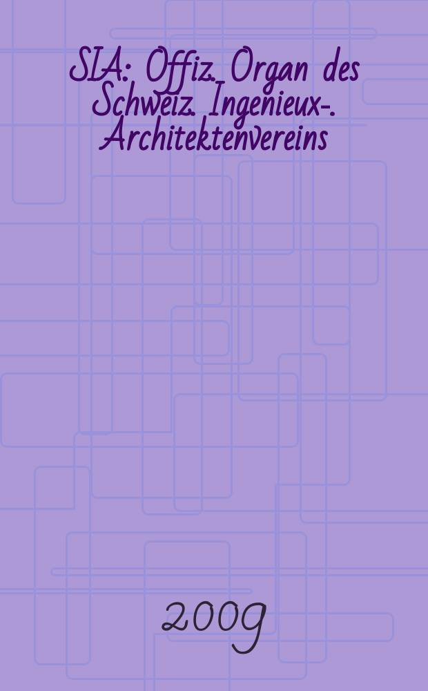 SIA : Offiz. Organ [des] Schweiz. Ingenieux -u. Architektenvereins (SIA), Ges. ehemaliger Studierender der ETH Zürich (GEP), Schweiz Vereinig. beratender Ingenieure (USIC). Jg. 135 2009, № 24