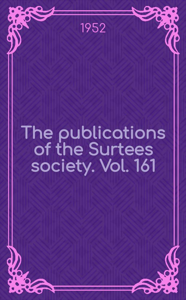 The publications of the Surtees society. Vol. 161 : The registers of Cuthbert Tunstall, Bishop of Durham, 1530-59, and James Pilkington, Bishop of Durham, 1561-76 = Регистр Катберта Тансталла, епископа Дарема, 1530-59, и Джеймса Пилкингтона, епископа Дарема, 1561-76
