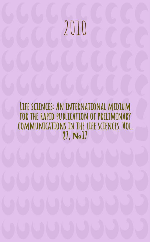 Life sciences : An international medium for the rapid publication of preliminary communications in the life sciences. Vol. 87, № 17/18